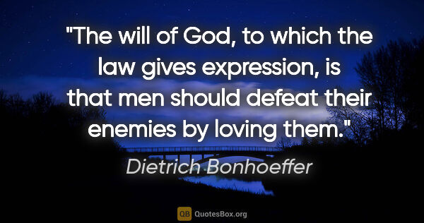 Dietrich Bonhoeffer quote: "The will of God, to which the law gives expression, is that..."