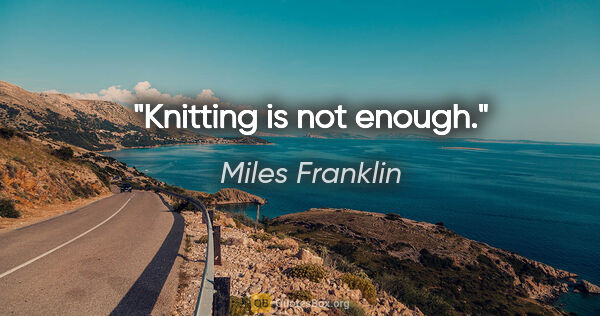 Miles Franklin quote: "Knitting is not enough."