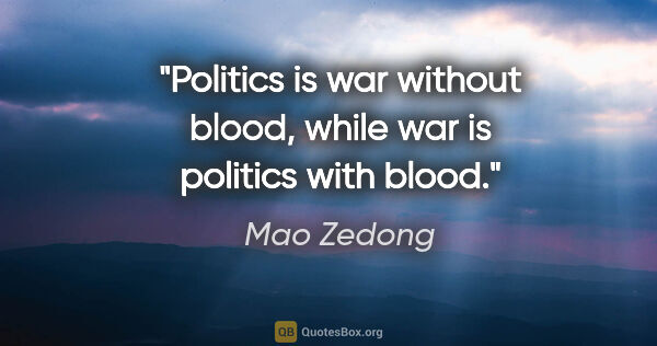 Mao Zedong quote: "Politics is war without blood, while war is politics with blood."