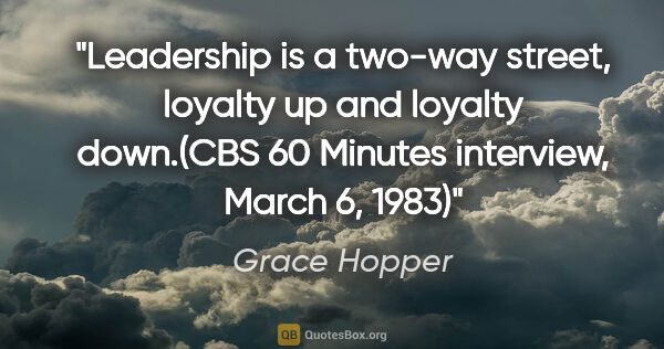 Grace Hopper quote: "Leadership is a two-way street, loyalty up and loyalty..."