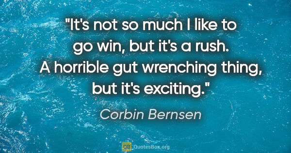 Corbin Bernsen quote: "It's not so much I like to go win, but it's a rush. A horrible..."