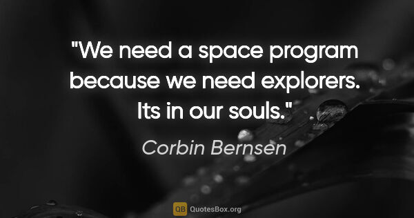 Corbin Bernsen quote: "We need a space program because we need explorers. Its in our..."