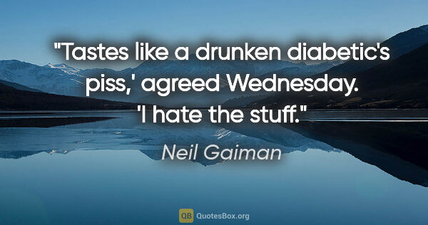 Neil Gaiman quote: "Tastes like a drunken diabetic's piss,' agreed Wednesday. 'I..."