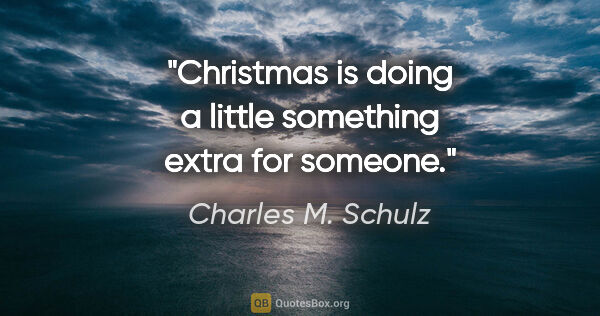 Charles M. Schulz quote: "Christmas is doing a little something extra for someone."