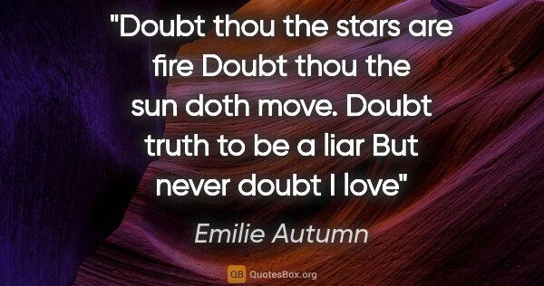 Emilie Autumn quote: "Doubt thou the stars are fire Doubt thou the sun doth move...."