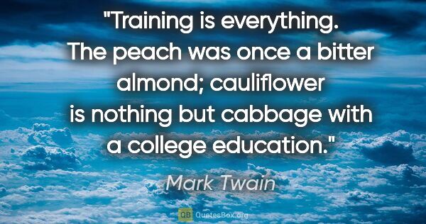 Mark Twain quote: "Training is everything. The peach was once a bitter almond;..."