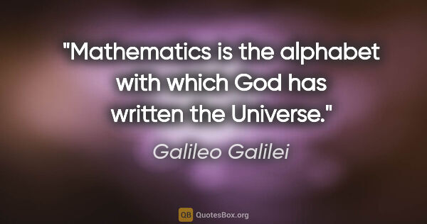 Galileo Galilei quote: "Mathematics is the alphabet with which God has written the..."