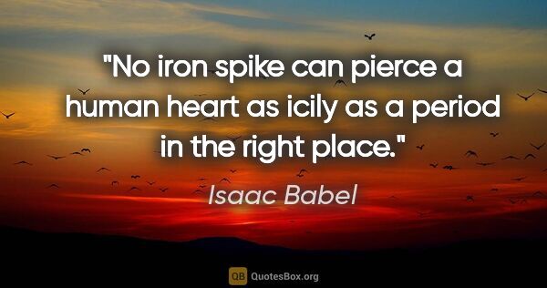 Isaac Babel quote: "No iron spike can pierce a human heart as icily as a period in..."