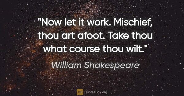 William Shakespeare quote: "Now let it work. Mischief, thou art afoot. Take thou what..."