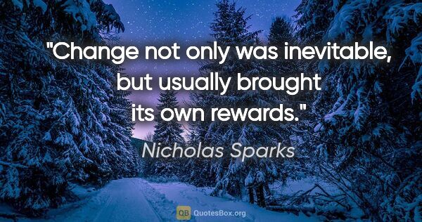 Nicholas Sparks quote: "Change not only was inevitable, but usually brought its own..."