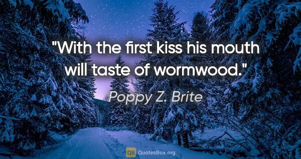 Poppy Z. Brite quote: "With the first kiss his mouth will taste of wormwood."