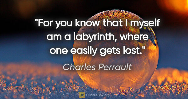 Charles Perrault quote: "For you know that I myself am a labyrinth, where one easily..."