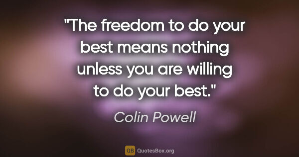 Colin Powell quote: "The freedom to do your best means nothing unless you are..."