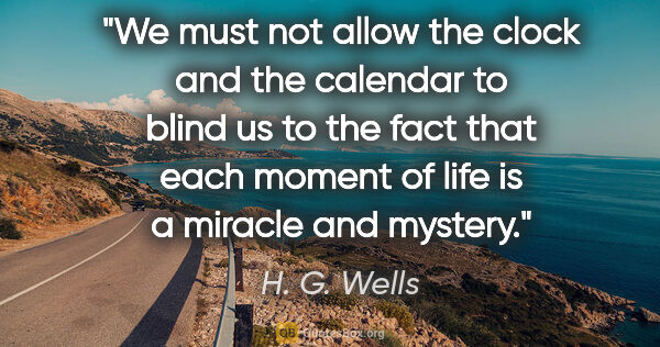 H. G. Wells quote: "We must not allow the clock and the calendar to blind us to..."