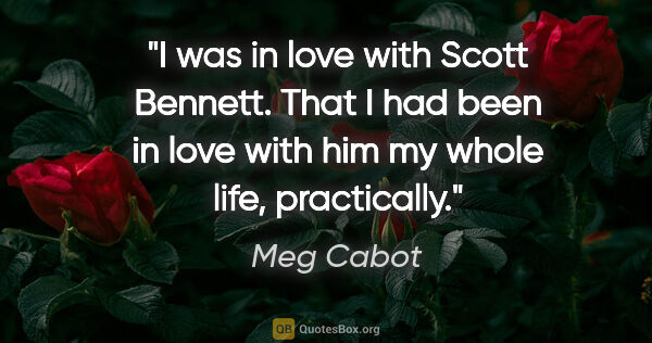 Meg Cabot quote: "I was in love with Scott Bennett. That I had been in love with..."