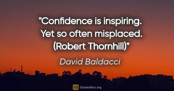 David Baldacci quote: "Confidence is inspiring.  Yet so often misplaced.  (Robert..."