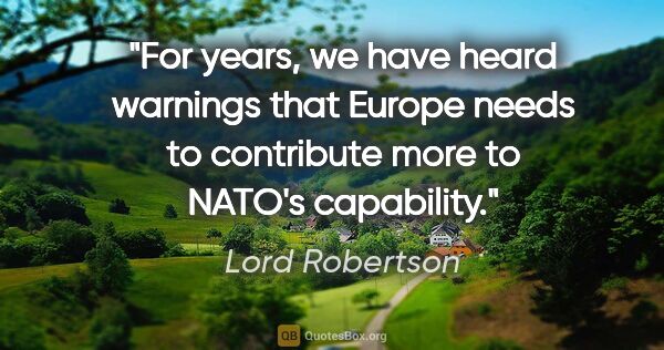 Lord Robertson quote: "For years, we have heard warnings that Europe needs to..."