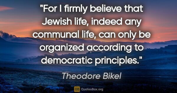 Theodore Bikel quote: "For I firmly believe that Jewish life, indeed any communal..."