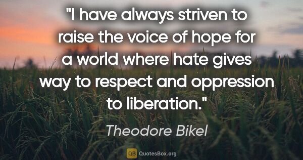 Theodore Bikel quote: "I have always striven to raise the voice of hope for a world..."