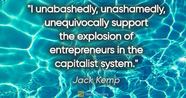 Jack Kemp quote: "I unabashedly, unashamedly, unequivocally support the..."
