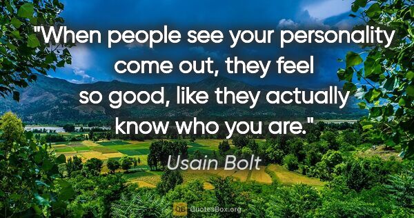 Usain Bolt quote: "When people see your personality come out, they feel so good,..."
