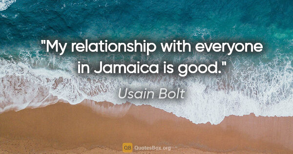 Usain Bolt quote: "My relationship with everyone in Jamaica is good."