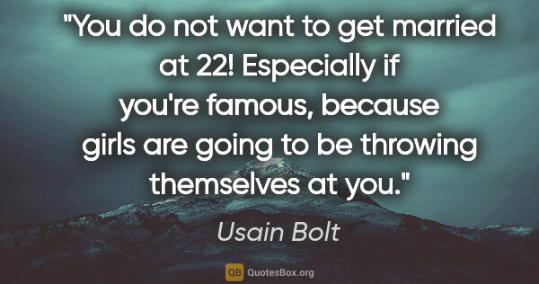 Usain Bolt quote: "You do not want to get married at 22! Especially if you're..."