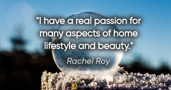 Rachel Roy quote: "I have a real passion for many aspects of home lifestyle and..."
