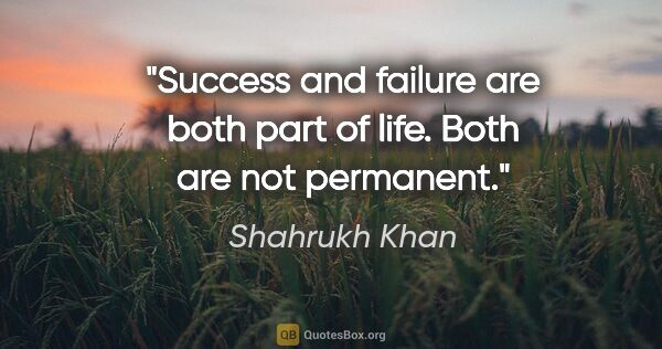Shahrukh Khan quote: "Success and failure are both part of life. Both are not..."