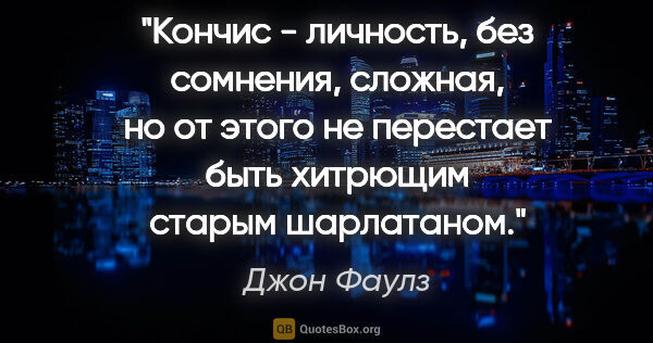 Джон Фаулз цитата: "Кончис - личность, без сомнения, сложная, но от этого не..."