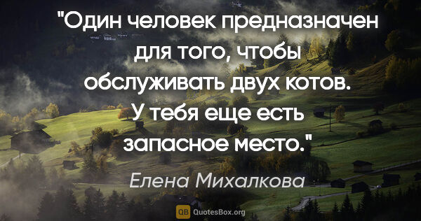 Елена Михалкова цитата: "Один человек предназначен для того, чтобы обслуживать двух..."