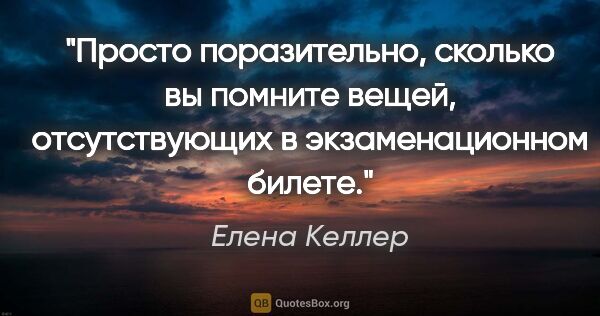 Елена Келлер цитата: "Просто поразительно, сколько вы помните вещей, отсутствующих в..."