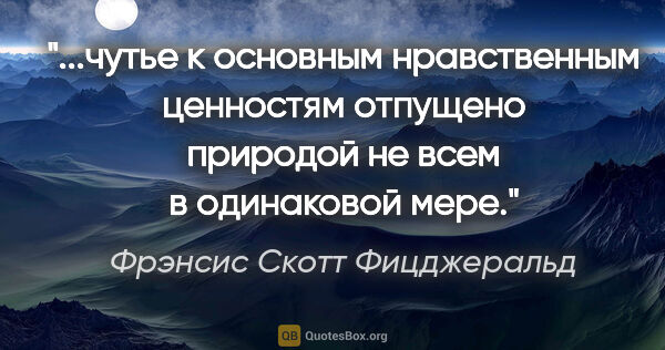 Фрэнсис Скотт Фицджеральд цитата: ""...чутье к основным нравственным ценностям отпущено природой..."