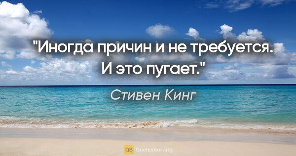 Стивен Кинг цитата: "Иногда причин и не требуется. И это пугает."