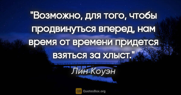 Лин Коуэн цитата: "Возможно, для того, чтобы продвинуться вперед, нам время от..."