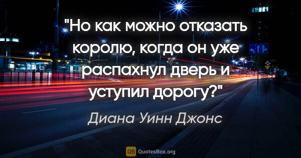 Диана Уинн Джонс цитата: "Но как можно отказать королю, когда он уже распахнул дверь и..."