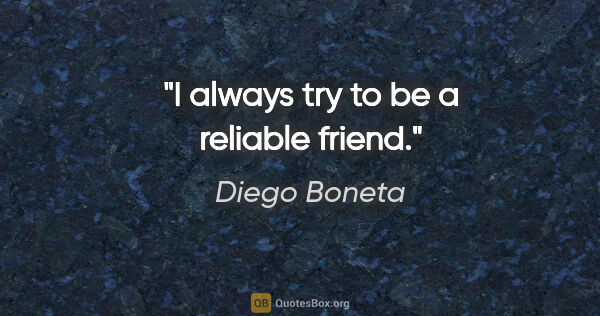 Diego Boneta quote: "I always try to be a reliable friend."