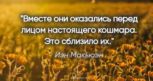 Иэн Макьюэн цитата: "Вместе они оказались перед лицом настоящего кошмара. Это..."