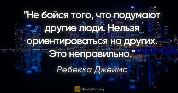 Ребекка Джеймс цитата: "Не бойся того, что подумают другие люди. Нельзя..."