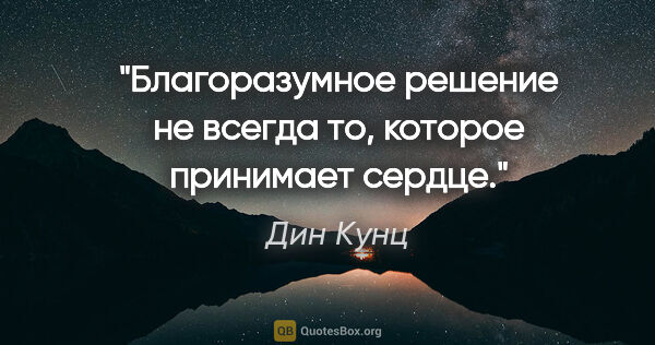 Дин Кунц цитата: "Благоразумное решение не всегда то, которое принимает сердце."