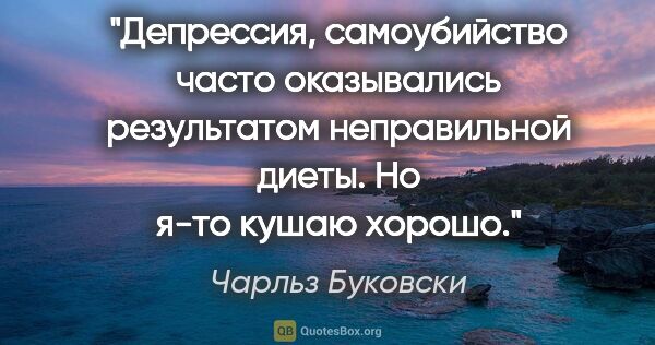 Чарльз Буковски цитата: "Депрессия, самоубийство часто оказывались результатом..."