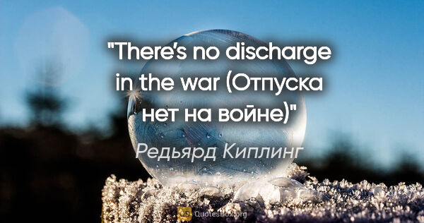 Редьярд Киплинг цитата: "«There’s no discharge in the war» (Отпуска нет на войне)"
