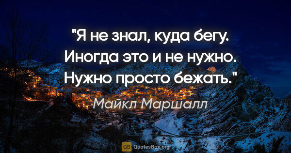 Майкл Маршалл цитата: "Я не знал, куда бегу. Иногда это и не нужно.

Нужно просто..."