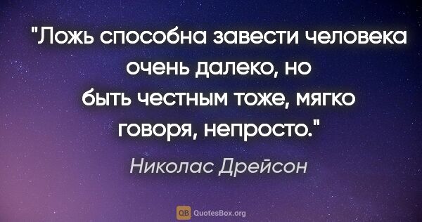 Николас Дрейсон цитата: "Ложь способна завести человека очень далеко, но быть честным..."