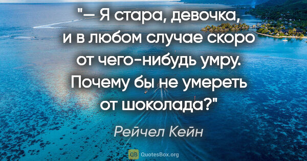 Рейчел Кейн цитата: "— Я стара, девочка, и в любом случае скоро от чего-нибудь..."