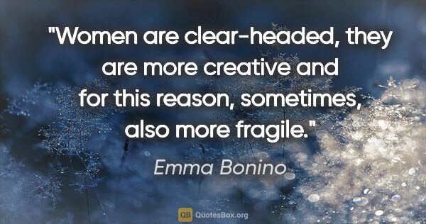 Emma Bonino quote: "Women are clear-headed, they are more creative and for this..."