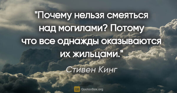 Стивен Кинг цитата: "Почему нельзя смеяться над могилами? Потому что все однажды..."