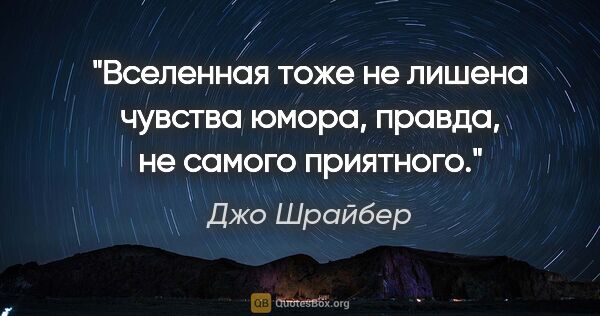 Джо Шрайбер цитата: "Вселенная тоже не лишена чувства юмора, правда, не самого..."