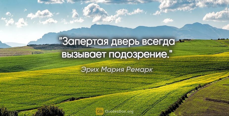 Эрих Мария Ремарк цитата: ""Запертая дверь всегда вызывает подозрение.""