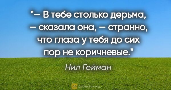 Нил Гейман цитата: "— В тебе столько дерьма, — сказала она, — странно, что глаза у..."